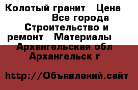 Колотый гранит › Цена ­ 2 200 - Все города Строительство и ремонт » Материалы   . Архангельская обл.,Архангельск г.